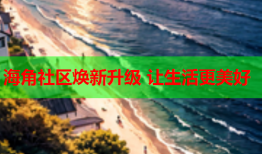 海角社区焕新升级 让生活更美好