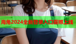 海角2024全新登录入口震撼上线