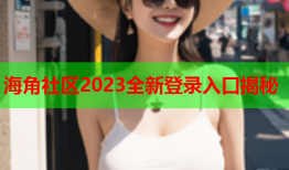 海角社区2023全新登录入口揭秘