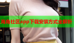 海角社区app下载安装方式全解析