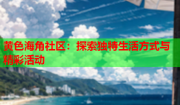 黄色海角社区：探索独特生活方式与精彩活动