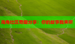 海角社区奇趣分享：你的故事我来听