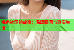 海角社区的故事：温暖瞬间与真实生活