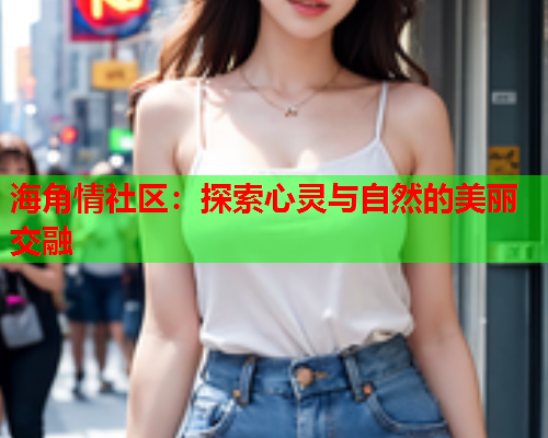 海角情社区：探索心灵与自然的美丽交融