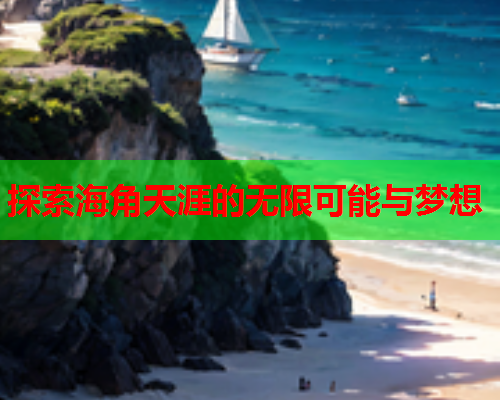 探索海角天涯的无限可能与梦想