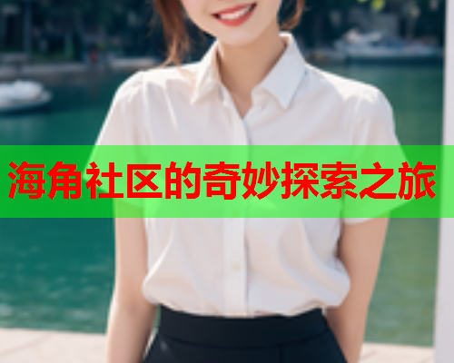 海角社区的奇妙探索之旅